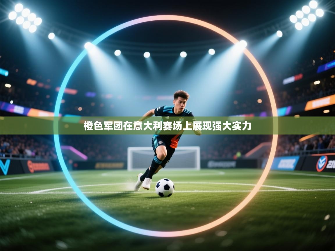 橙色军团在意大利赛场上展现强大实力  第2张